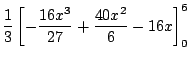 $\displaystyle \frac{1}{3}\left[-\frac{16x^3}{27} + \frac{40x^2}{6} - 16x\right]_{0}^{6}$