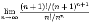 $\displaystyle \lim_{n \to \infty}\frac{(n+1)!/(n+1)^{n+1}}{n!/n^{n}}$