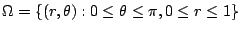$\displaystyle \Omega = \{(r,\theta) : 0 \leq \theta \leq \pi, 0 \leq r \leq 1\}$