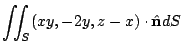 $\displaystyle \iint_{S}(xy,-2y,z-x) \cdot \hat{\bf n}dS$