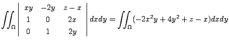 $\displaystyle \iint_{\Omega}\left\vert\begin{array}{ccc}
xy & -2y & z-x\\
1 & ...
...& 2y
\end{array}\right\vert dx dy = \iint_{\Omega}(-2x^2 y + 4y^2 + z -x) dx dy$