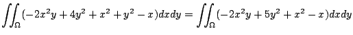 $\displaystyle \iint_{\Omega}(-2x^2 y + 4y^2 + x^2 + y^2 -x) dx dy = \iint_{\Omega}(-2x^2 y + 5y^2 + x^2 - x) dx dy$