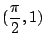 $ \displaystyle{(\frac{\pi}{2},1)}$