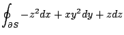 $ \displaystyle{\oint_{\partial S} -z^2 dx + xy^2 dy + z dz}$