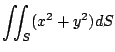 $ \displaystyle{\iint_{S}(x^2 + y^2) dS}$