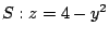 $ \displaystyle{S : z = 4 - y^2}$