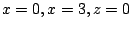 $ x = 0, x=3, z = 0$