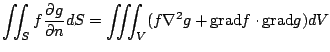 $ \displaystyle{\iint_{S}f \frac{\partial g}{\partial n} dS = \iiint_{V}(f \nabla^2 g + {\rm grad}f \cdot {\rm grad}g)dV }$