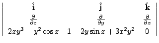 $\displaystyle \left\vert\begin{array}{ccc}
{\hat{\bf i}} & {\hat{\bf j}} & {\ha...
...z}\\
2xy^3 - y^2 \cos{x} & 1 - 2y\sin{x} + 3x^2 y^2 & 0
\end{array}\right\vert$
