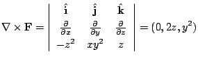 $\displaystyle \nabla \times {\bf F} = \left\vert\begin{array}{ccc}
{\hat{\bf i}...
...ac{\partial}{\partial z}\\
-z^2 & xy^2 & z
\end{array}\right\vert = (0,2z,y^2)$