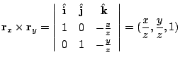 $\displaystyle {\bf r}_{x} \times {\bf r}_{y} = \left\vert\begin{array}{ccc}
{\h...
...z}\\
0 & 1 & -\frac{y}{z}
\end{array}\right\vert = (\frac{x}{z},\frac{y}{z},1)$
