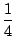$\displaystyle \frac{1}{4}$