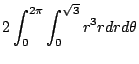 $\displaystyle 2\int_{0}^{2\pi}\int_{0}^{\sqrt{3}}r^3 r dr d\theta$