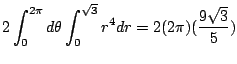 $\displaystyle 2\int_{0}^{2\pi}d\theta \int_{0}^{\sqrt{3}}r^4 dr = 2(2\pi)(\frac{9\sqrt{3}}{5})$