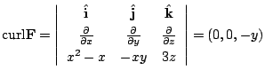 $\displaystyle {\rm curl}{\bf F} = \left\vert\begin{array}{ccc}
{\hat{\bf i}} & ...
...c{\partial}{\partial z}\\
x^2 - x & -xy & 3z
\end{array}\right\vert = (0,0,-y)$