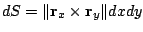 $\displaystyle dS = \Vert{\bf r}_{x} \times {\bf r}_{y}\Vert dx dy$