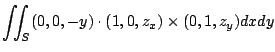 $\displaystyle \iint_{S}(0,0,-y) \cdot
(1,0,z_{x}) \times (0,1,z_{y}) dx dy$