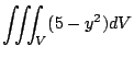 $\displaystyle \iiint_{V}(5-y^2)dV$