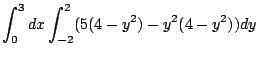 $\displaystyle \int_{0}^{3}dx \int_{-2}^{2}(5(4-y^2) - y^2 (4-y^2))dy$