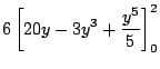 $\displaystyle 6\left[20y - 3y^3 + \frac{y^5}{5}\right]_{0}^{2}$