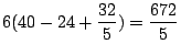$\displaystyle 6(40 - 24 + \frac{32}{5}) = \frac{672}{5}$