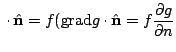 $\displaystyle {\bf } \cdot {\hat{\bf n}} = f ({\rm grad}g \cdot {\hat{\bf n}} = f\frac{\partial g}{\partial n}$