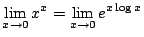 $ \displaystyle{\lim_{x \to 0}x^{x} = \lim_{x \to 0}e^{x \log{x}}}$