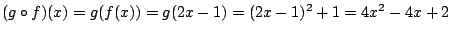 $\displaystyle (g \circ f)(x) = g(f(x)) = g(2x - 1) = (2x-1)^2 + 1 = 4x^2 - 4x + 2 $