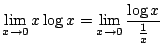 $\displaystyle \lim_{x \to 0} x \log{x} = \lim_{x \to 0} \frac{\log{x}}{\frac{1}{x}} $
