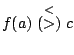 $ f(a) \stackrel{<}{(>)} c$