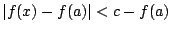 $\displaystyle \vert f(x) - f(a)\vert < c - f(a) $