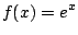 $ \displaystyle{f(x) = e^{x}}$