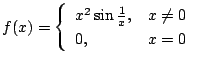 $ \displaystyle{f(x) = \left\{\begin{array}{ll}
x^2 \sin{\frac{1}{x}}, & x \neq 0\\
0, & x = 0
\end{array}\right.}$