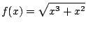 $ \displaystyle{f(x) = \sqrt{x^3 + x^2}}$