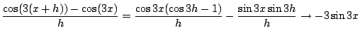 $\displaystyle \frac{\cos(3(x+h)) - \cos(3x)}{h} = \frac{\cos{3x}(\cos{3h} - 1)}{h} - \frac{\sin{3x}\sin{3h}}{h} \rightarrow -3\sin{3x} $