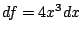 $ df = 4x^3 dx$