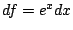 $ df = e^{x} dx$