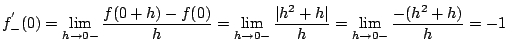 $ \displaystyle{f_{-}^{'}(0) = \lim_{h \to 0-} \frac{f(0+h) - f(0)}{h} = \lim_{h \to 0-} \frac{\vert h^2 + h\vert}{h} = \lim_{h \to 0-} \frac{-(h^2 + h)}{h} = -1}$