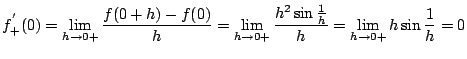$ \displaystyle{f_{+}^{'}(0) = \lim_{h \to 0+} \frac{f(0+h) - f(0)}{h} = \lim_{h...
... 0+} \frac{h^2 \sin{\frac{1}{h}}}{h} = \lim_{h \to 0+} h \sin{\frac{1}{h}} = 0}$