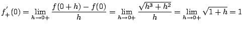 $ \displaystyle{f_{+}^{'}(0) = \lim_{h \to 0+} \frac{f(0+h) - f(0)}{h} = \lim_{h \to 0+} \frac{\sqrt{h^3 + h^2}}{h} = \lim_{h \to 0+} \sqrt{1 + h} = 1}$