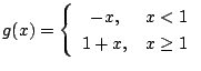 $\displaystyle g(x) = \left\{\begin{array}{cl}
-x, & x < 1\\
1 + x, & x \geq 1
\end{array}\right. $