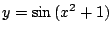 $ \displaystyle{y = \sin{(x^{2} + 1)}}$