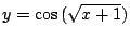 $ \displaystyle{y = \cos{(\sqrt{x + 1})}}$