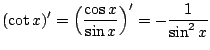 $ \displaystyle{(\cot{x})^{\prime} = \left(\frac{\cos{x}}{\sin{x}}\right)^{\prime} = -\frac{1}{\sin^{2}{x}}}$