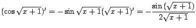 $ \displaystyle{(\cos{\sqrt{x+ 1}})^{\prime} = -\sin{\sqrt{x+1}}(\sqrt{x+1})^{\prime} =
-\frac{\sin{(\sqrt{x+1})}}{2\sqrt{x+1}}}$