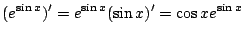 $ \displaystyle{(e^{\sin{x}})^{\prime} = e^{\sin{x}}(\sin{x})^{\prime} = \cos{x} e^{\sin{x}}}$