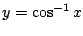 $ \displaystyle{y = \cos^{-1}{x}}$