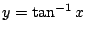 $ \displaystyle{y = \tan^{-1}{x}}$