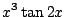 $ \displaystyle{x^{3}\tan{2x}}$