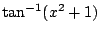 $ \displaystyle{\tan^{-1}(x^{2} + 1)}$